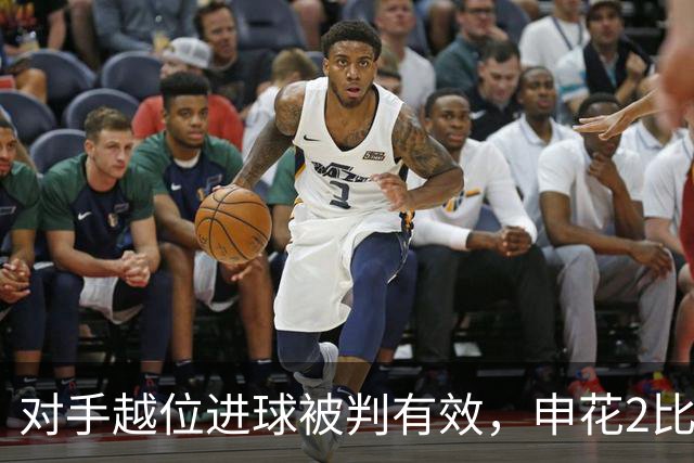 对手越位进球被判有效，申花2比1淡滨尼流浪者