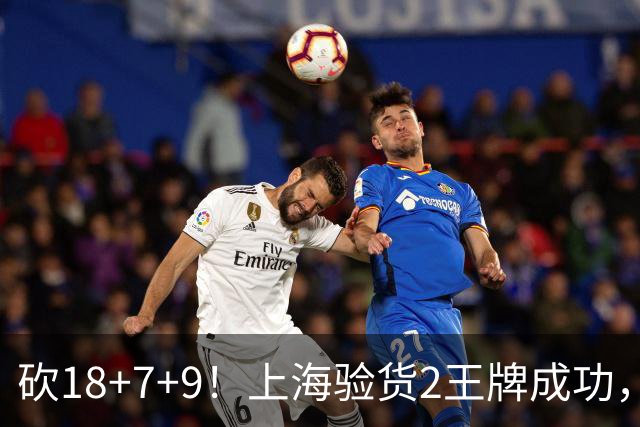 砍18+7+9！上海验货2王牌成功，京媒担心多余，偰李永炜26+5受益