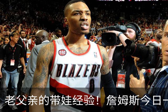 老父亲的带娃经验！詹姆斯今日一度在场边帮忙抱着马克西的女儿