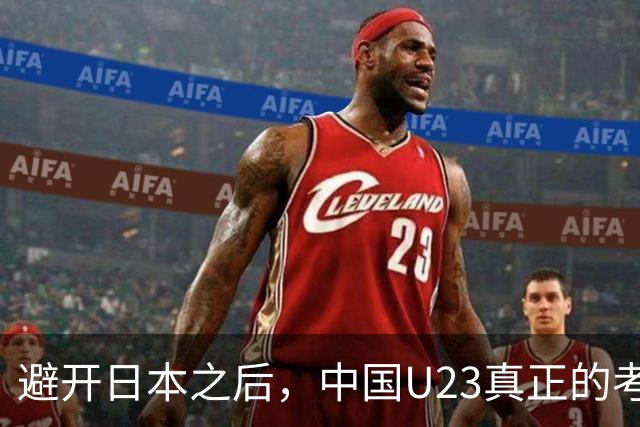 避开日本之后，中国U23真正的考试才开始：没有王钰栋，怎么破泰国？