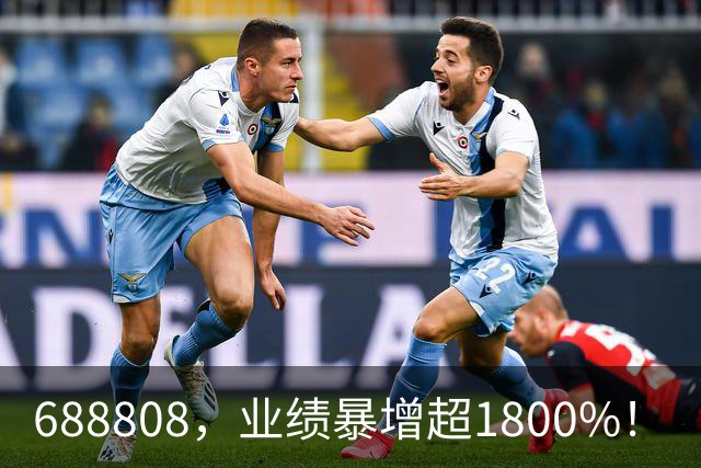 688808，业绩暴增超1800%！